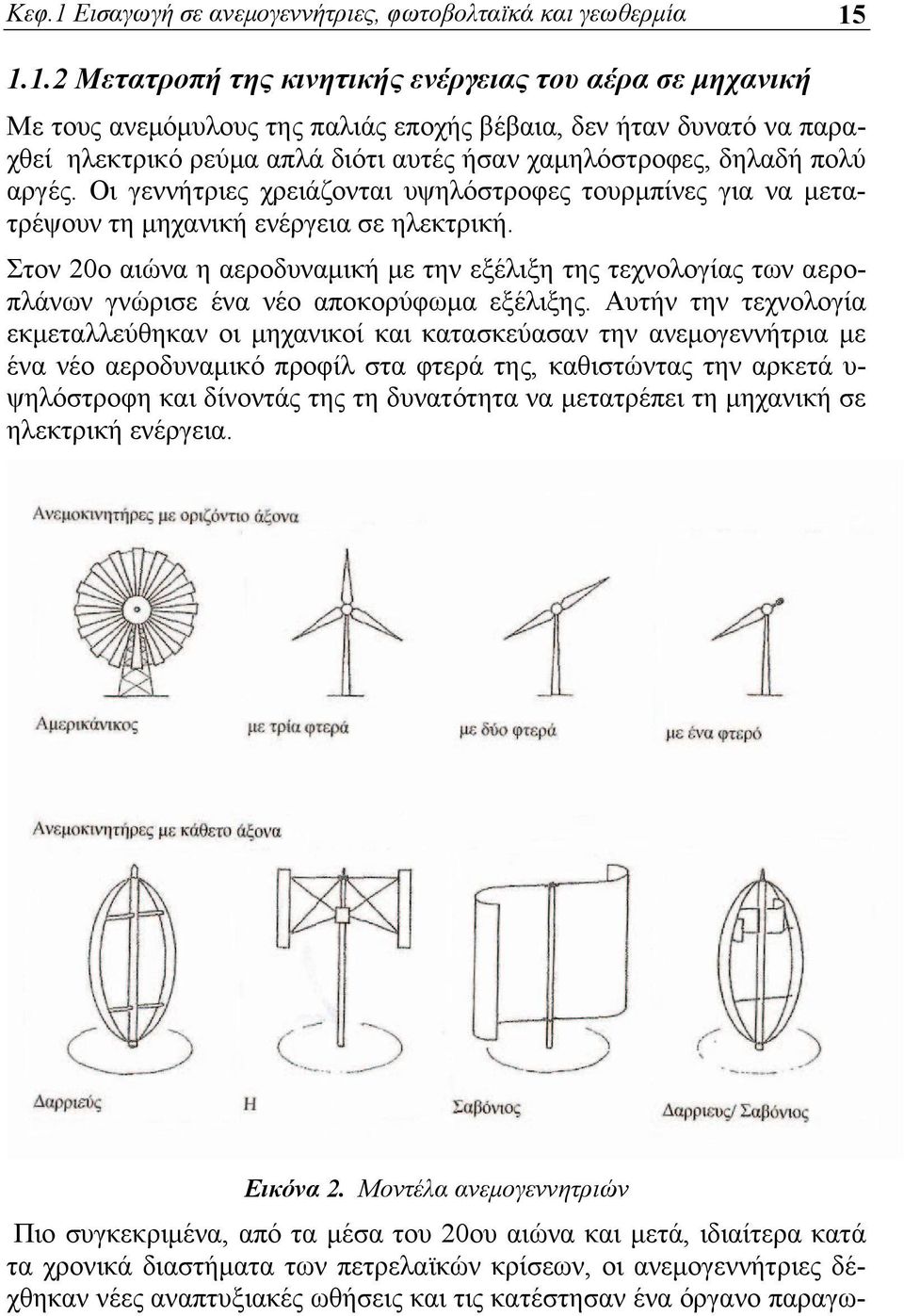 1.1.2 Mετατροπή της κινητικής ενέργειας του αέρα σε μηχανική Με τους ανεμόμυλους της παλιάς εποχής βέβαια, δεν ήταν δυνατό να παραχθεί ηλεκτρικό ρεύμα απλά διότι αυτές ήσαν χαμηλόστροφες, δηλαδή πολύ