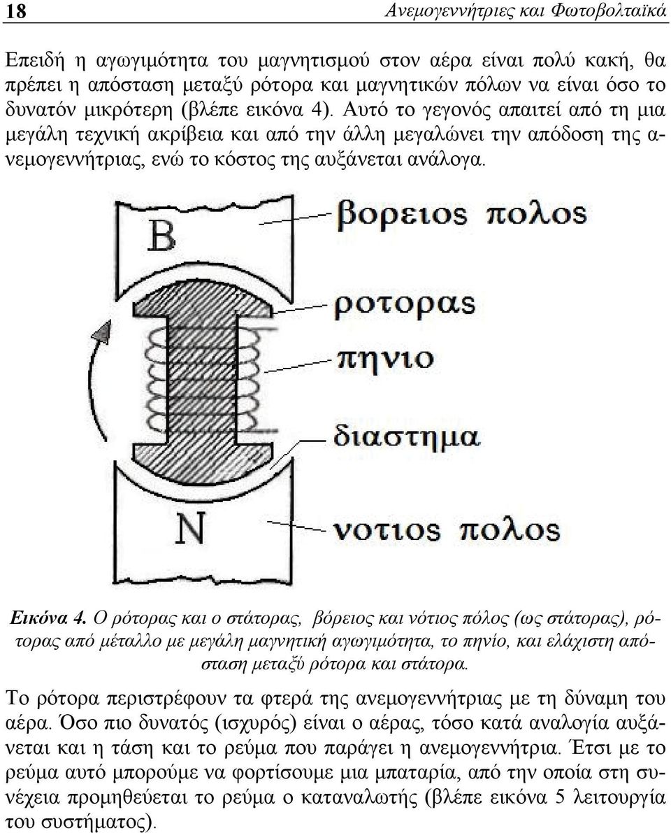 Ο ρότορας και ο στάτορας, βόρειος και νότιος πόλος (ως στάτορας), ρότορας από μέταλλο με μεγάλη μαγνητική αγωγιμότητα, το πηνίο, και ελάχιστη απόσταση μεταξύ ρότορα και στάτορα.