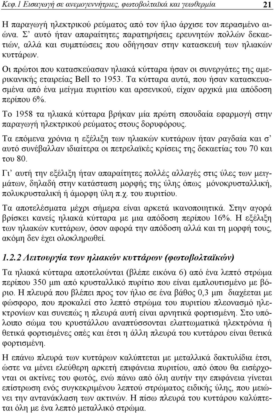 Οι πρώτοι που κατασκεύασαν ηλιακά κύτταρα ήσαν οι συνεργάτες της αμερικανικής εταιρείας Bell το 1953.