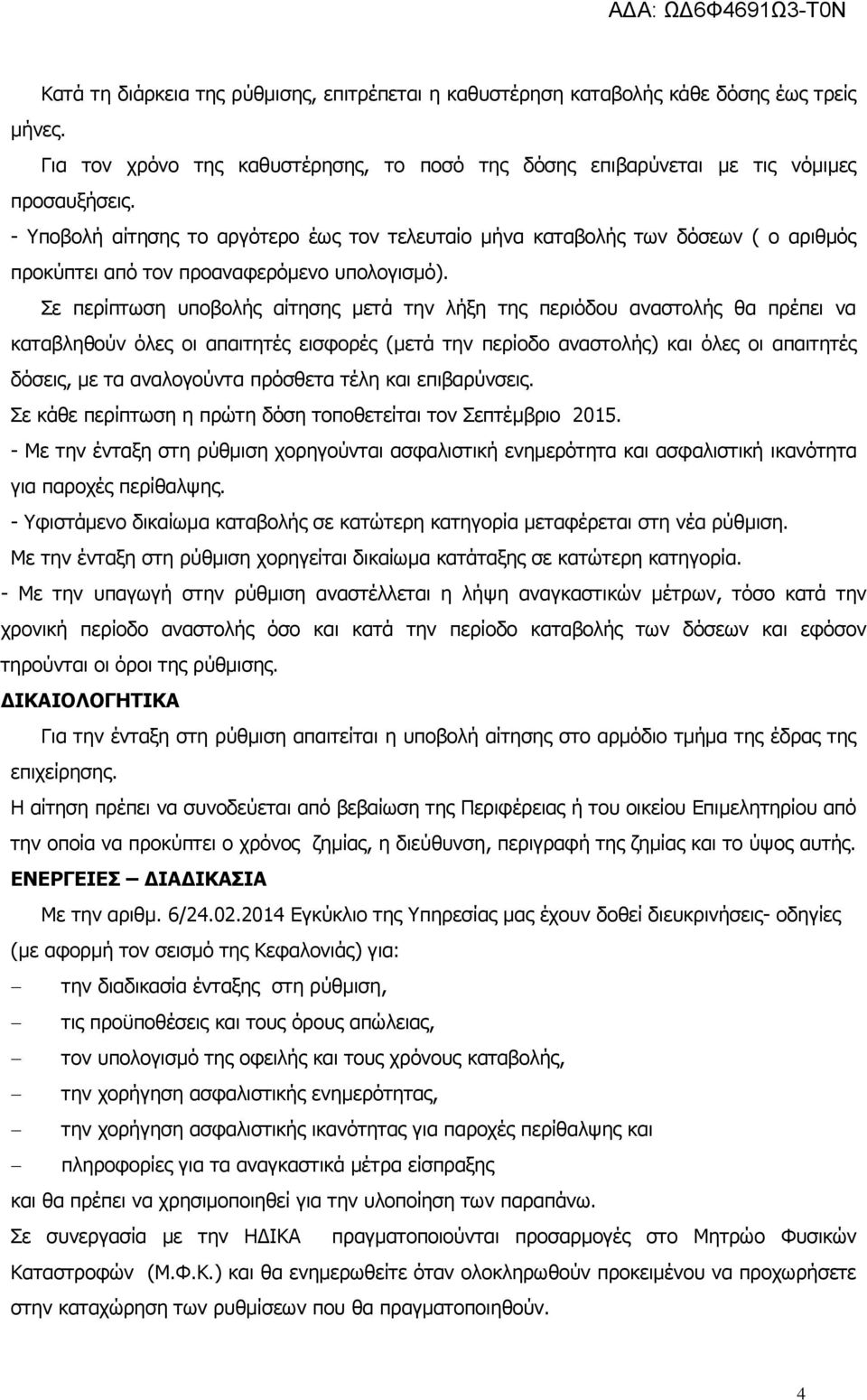 Σε περίπτωση υποβολής αίτησης μετά την λήξη της περιόδου αναστολής θα πρέπει να καταβληθούν όλες οι απαιτητές εισφορές (μετά την περίοδο αναστολής) και όλες οι απαιτητές δόσεις, με τα αναλογούντα