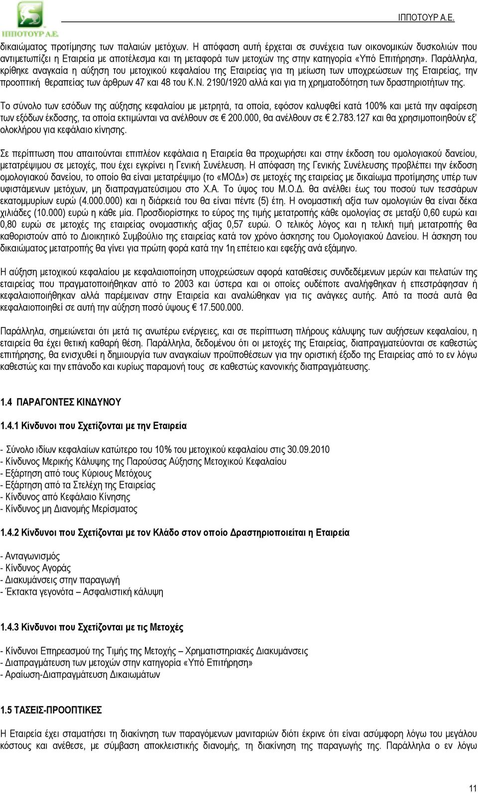 Παράλληλα, κρίθηκε αναγκαία η αύξηση του µετοχικού κεφαλαίου της Εταιρείας για τη µείωση των υποχρεώσεων της Εταιρείας, την προοπτική θεραπείας των άρθρων 47 και 48 του Κ.Ν.