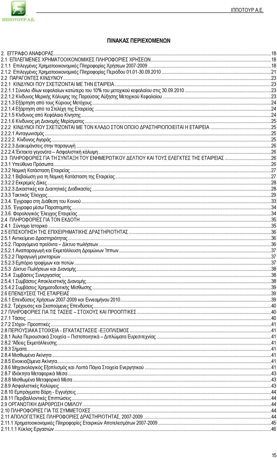 .. 23 2.2.1.3 Εξάρτηση από τους Κύριους Μετόχους... 24 2.2.1.4 Εξάρτηση από τα Στελέχη της Εταιρείας... 24 2.2.1.5 Κίνδυνος από Κεφάλαιο Κίνησης... 24 2.2.1.6 Κίνδυνος µη ιανοµής Μερίσµατος... 25 2.2.2 ΚΙΝ ΥΝΟΙ ΠΟΥ ΣΧΕΤΙΖΟΝΤΑΙ ΜΕ ΤΟΝ ΚΛΑ Ο ΣΤΟΝ ΟΠΟΙΟ ΡΑΣΤΗΡΙΟΠΟΙΕΙΤΑΙ Η ΕΤΑΙΡΕΙΑ.