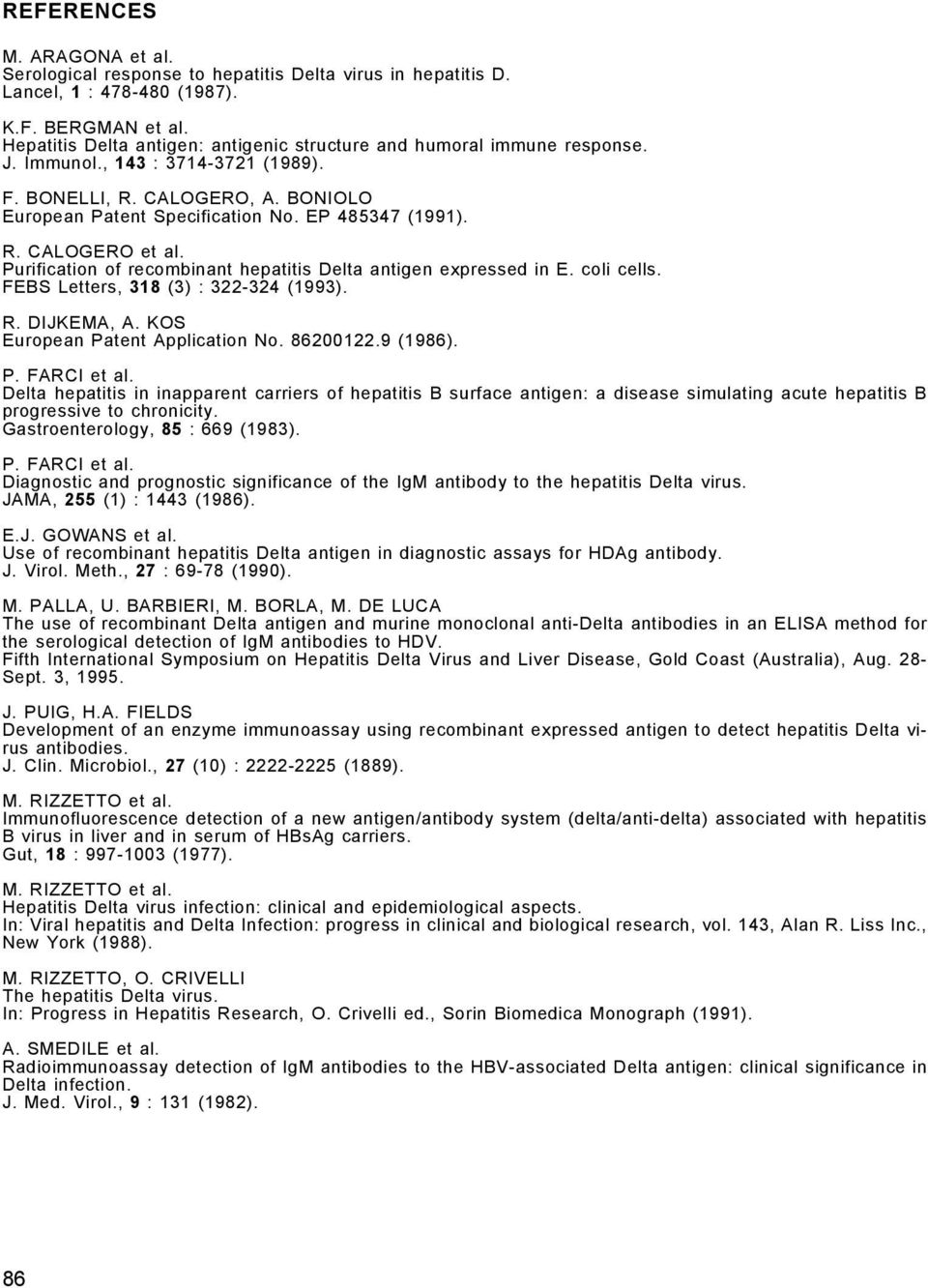 R. CALOGERO et al. Purification of recombinant hepatitis Delta antigen expressed in E. coli cells. FEBS Letters, 318 (3) : 322-324 (1993). R. DIJKEMA, A. KOS European Patent Application No. 86200122.