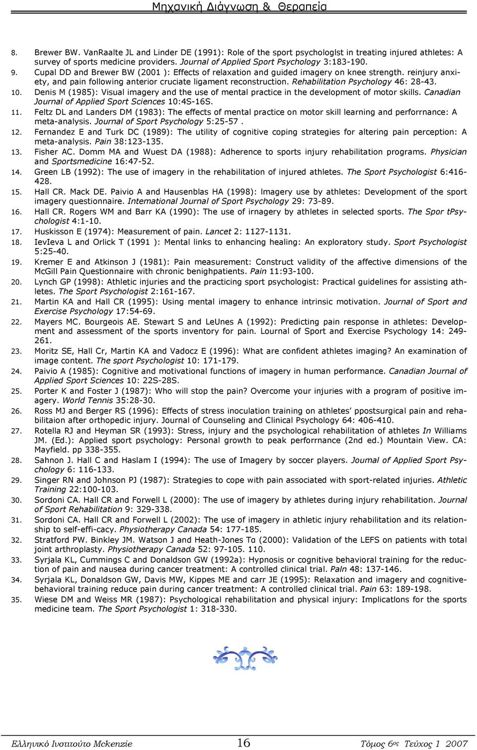 Rehabilitation Psychology 46: 28-43. 10. Denis Μ (1985): Visual imagery and the use of mental practice in the development of motor skills. Canadian Journal of Applied Sport Sciences 10:4S-16S. 11.