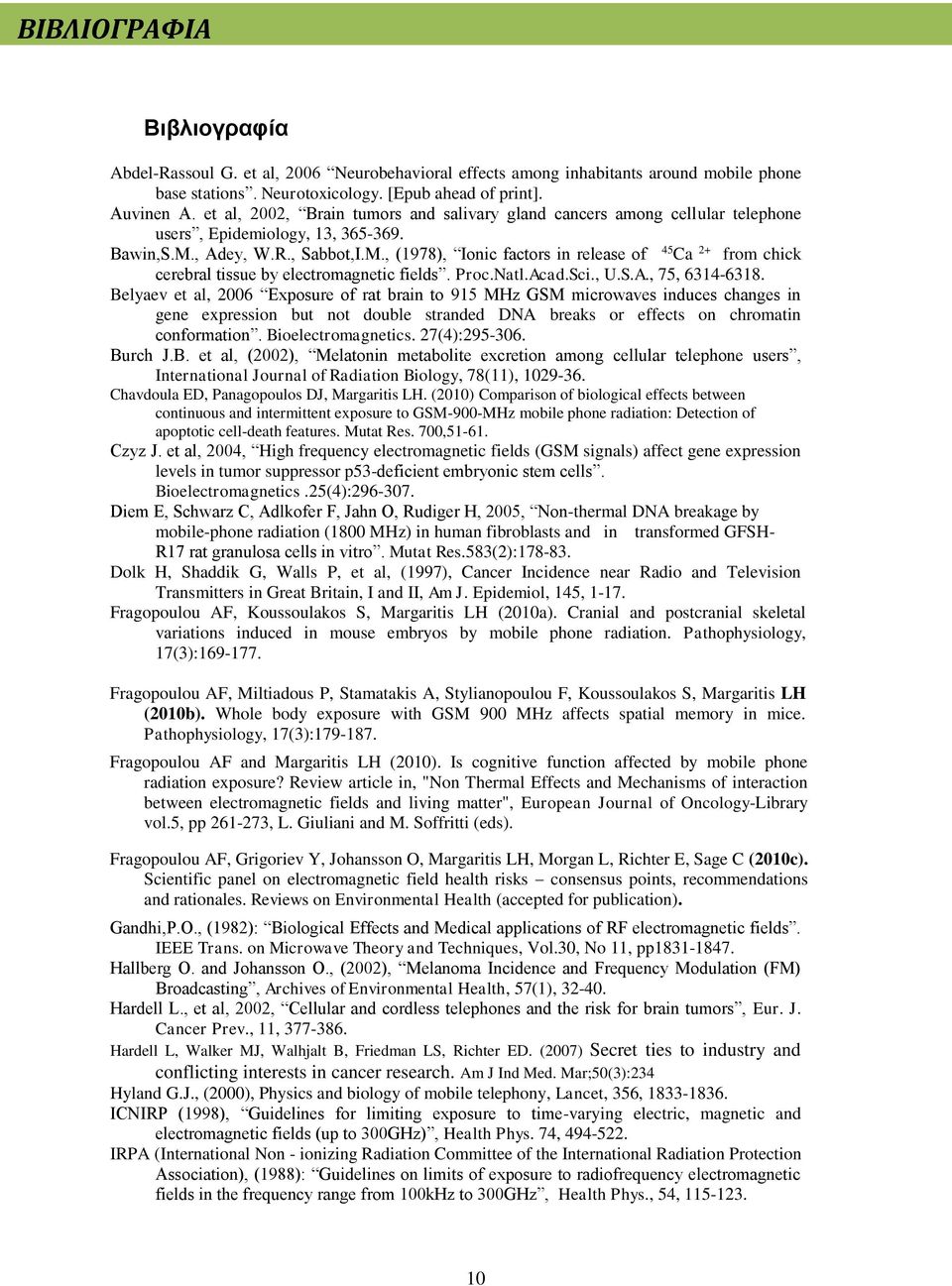 , Adey, W.R., Sabbot,I.M., (1978), Ionic factors in release of 45 Ca 2+ from chick cerebral tissue by electromagnetic fields. Proc.Natl.Acad.Sci., U.S.A., 75, 6314-6318.