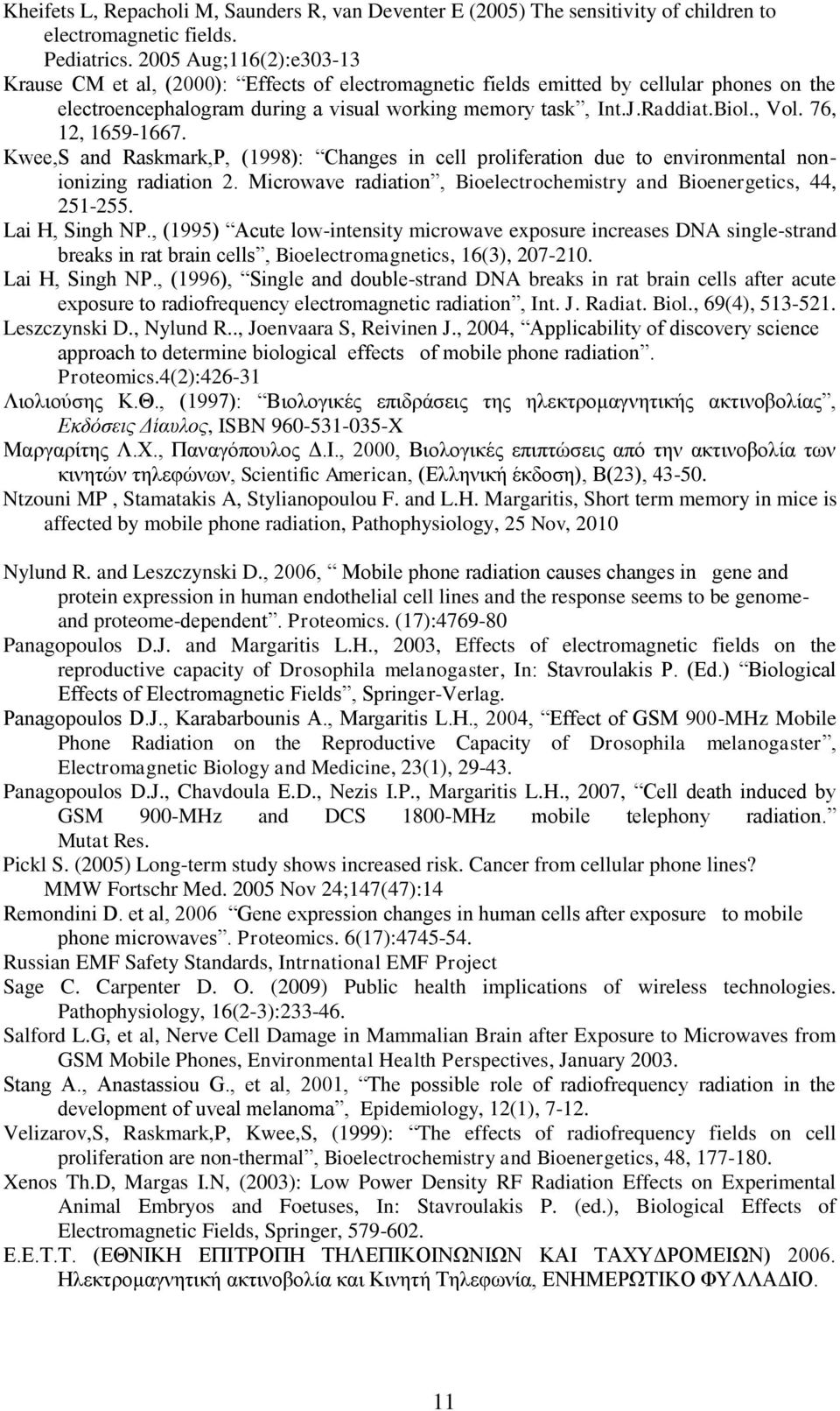76, 12, 1659-1667. Kwee,S and Raskmark,P, (1998): Changes in cell proliferation due to environmental nonionizing radiation 2. Microwave radiation, Bioelectrochemistry and Bioenergetics, 44, 251-255.