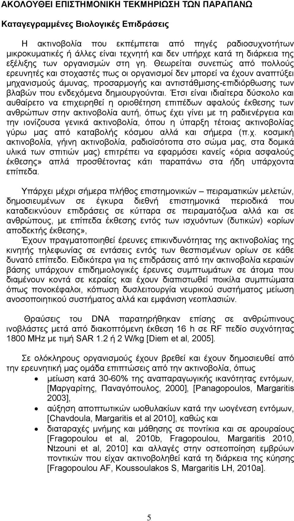 Θεωρείται συνεπώς από πολλούς ερευνητές και στοχαστές πως οι οργανισμοί δεν μπορεί να έχουν αναπτύξει μηχανισμούς άμυνας, προσαρμογής και αντιστάθμισης-επιδιόρθωσης των βλαβών που ενδεχόμενα