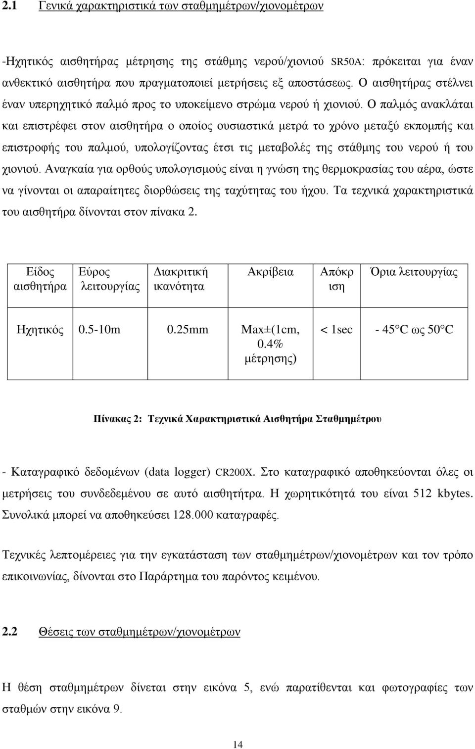 Ο παλμός ανακλάται και επιστρέφει στον αισθητήρα ο οποίος ουσιαστικά μετρά το χρόνο μεταξύ εκπομπής και επιστροφής του παλμού, υπολογίζοντας έτσι τις μεταβολές της στάθμης του νερού ή του χιονιού.