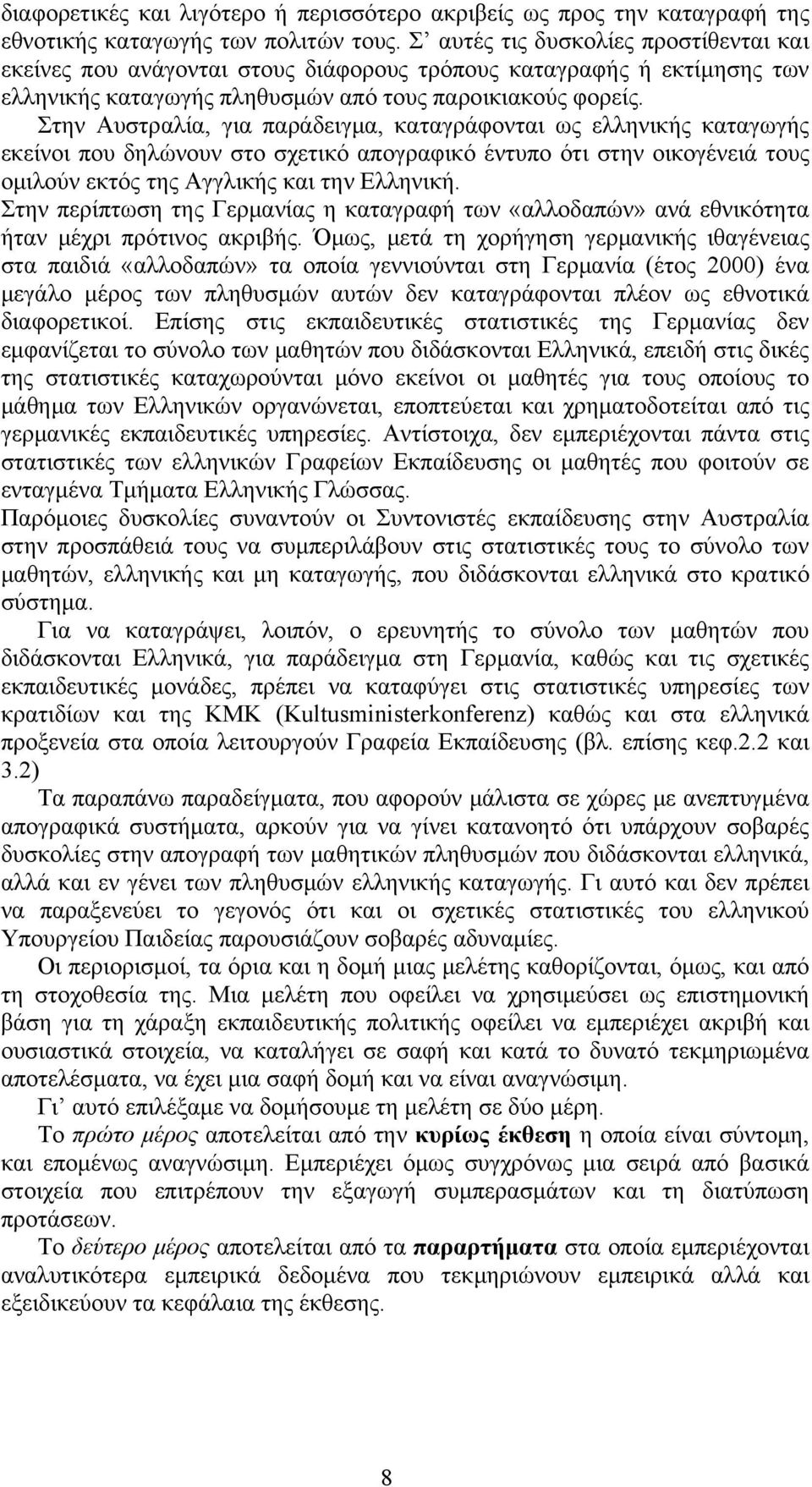 Στην Αυστραλία, για παράδειγμα, καταγράφονται ως ελληνικής καταγωγής εκείνοι που δηλώνουν στο σχετικό απογραφικό έντυπο ότι στην οικογένειά τους ομιλούν εκτός της Αγγλικής και την Ελληνική.