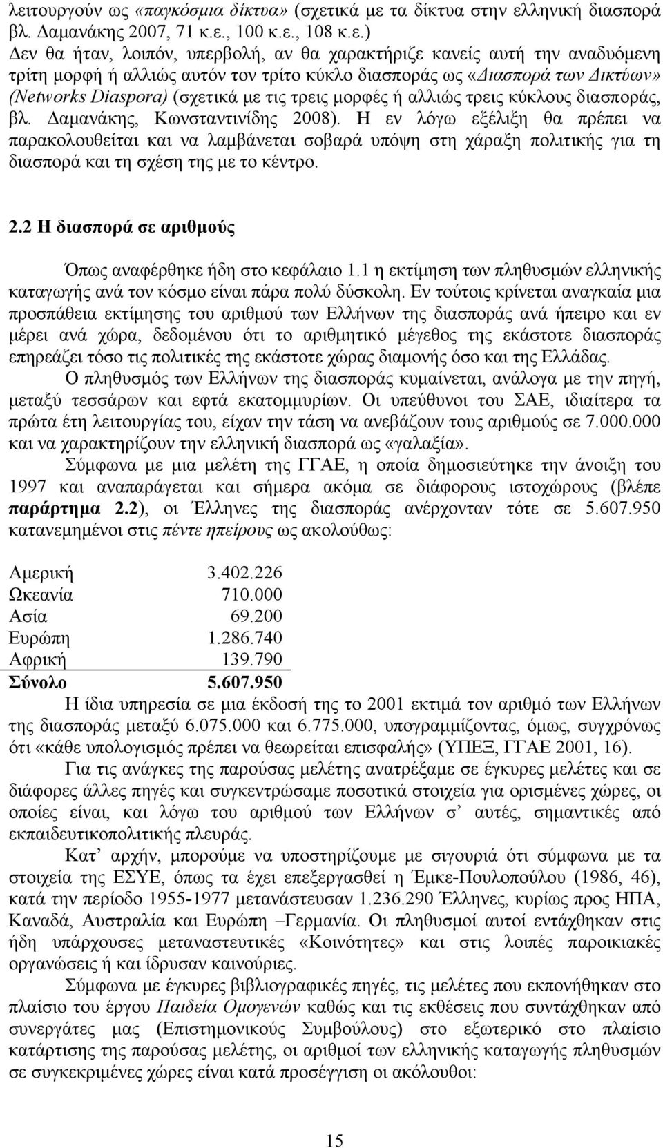 Δαμανάκης, Κωνσταντινίδης 2008). Η εν λόγω εξέλιξη θα πρέπει να παρακολουθείται και να λαμβάνεται σοβαρά υπόψη στη χάραξη πολιτικής για τη διασπορά και τη σχέση της με το κέντρο. 2.2 Η διασπορά σε αριθμούς Όπως αναφέρθηκε ήδη στο κεφάλαιο 1.