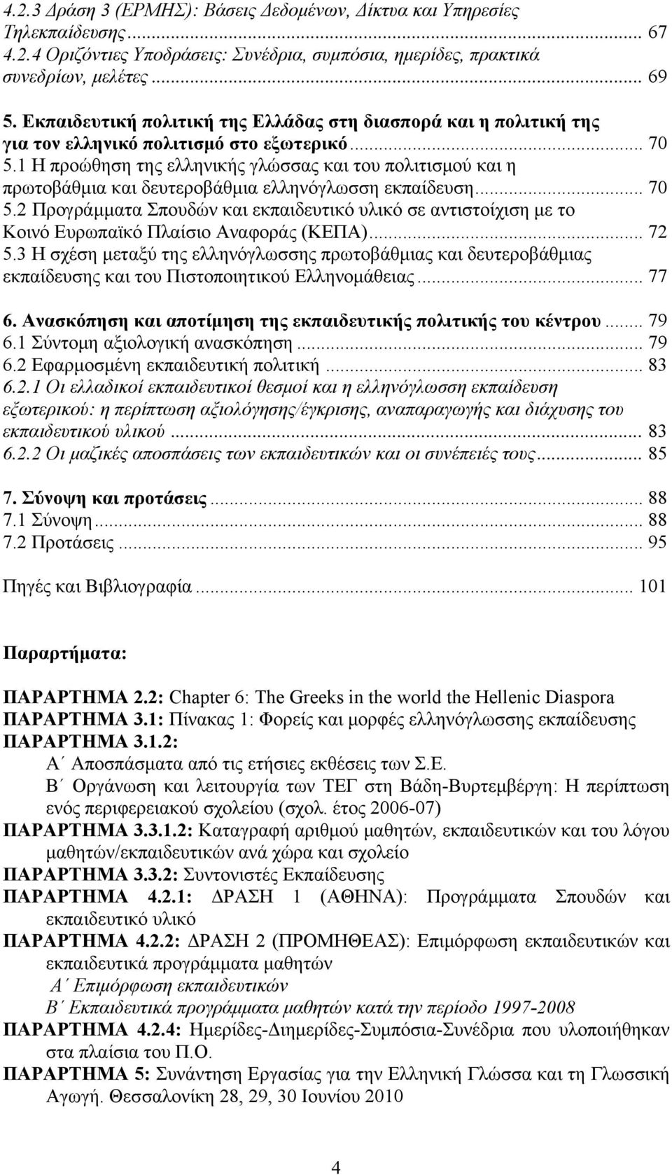 1 Η προώθηση της ελληνικής γλώσσας και του πολιτισμού και η πρωτοβάθμια και δευτεροβάθμια ελληνόγλωσση εκπαίδευση... 70 5.