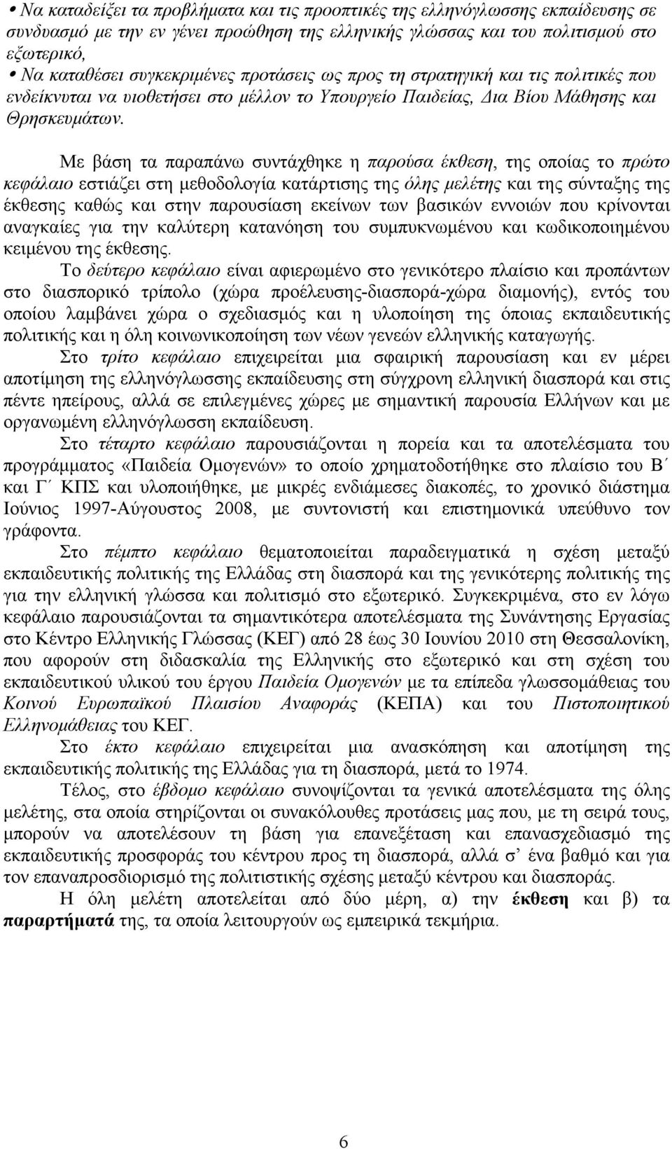 Με βάση τα παραπάνω συντάχθηκε η παρούσα έκθεση, της οποίας το πρώτο κεφάλαιο εστιάζει στη μεθοδολογία κατάρτισης της όλης μελέτης και της σύνταξης της έκθεσης καθώς και στην παρουσίαση εκείνων των