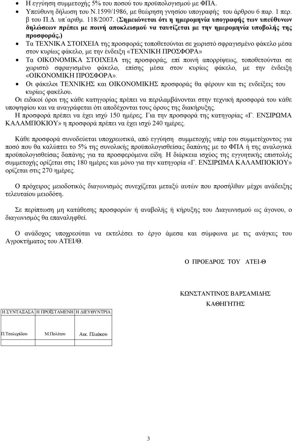 ) Τα ΤΕΧΝΙΚΑ ΣΤΟΙΧΕΙΑ της προσφοράς τοποθετούνtαι σε χωριστό σφραγισμένο φάκελο μέσα στον κυρίως φάκελο, με την ένδειξη «ΤΕΧΝΙΚΗ ΠΡΟΣΦΟΡΑ» Τα ΟIΚΟΝΟΜIΚΑ ΣΤΟΙΧΕΙΑ της προσφοράς, επί ποινή απορρίψεως,