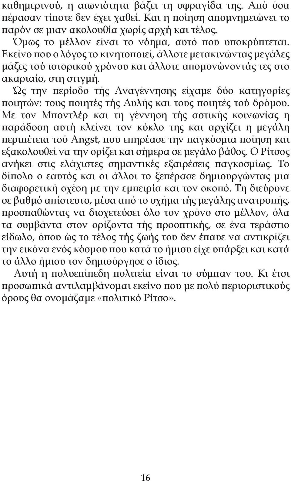 Ώς την περίοδο τής Αναγέννησης είχαμε δύο κατηγορίες ποιητών: τους ποιητές τής Αυλής και τους ποιητές τού δρόμου.