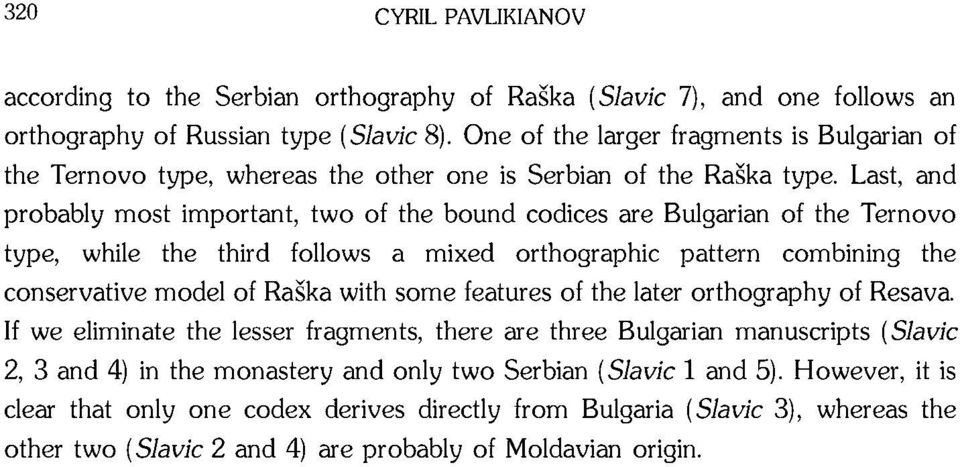 Last, and probably most important, two of the bound codices are Bulgarian of the Ternovo type, while the third follows a mixed orthographic pattern combining the conservative model of Raska with some