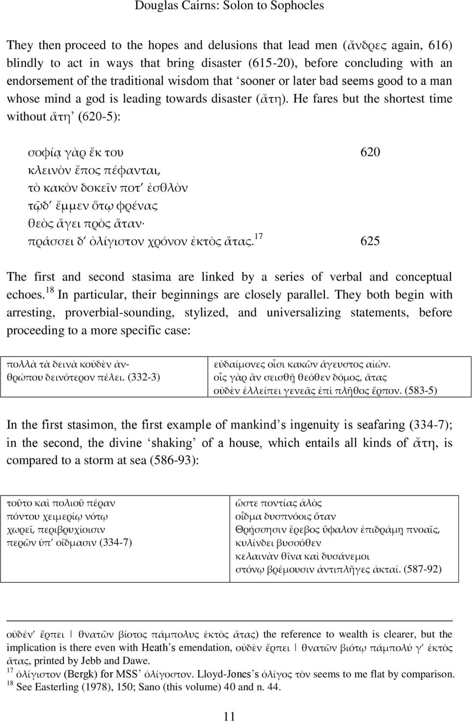 He fares but the shortest time without ἄτη (620-5): σοφίᾳ γὰρ ἔκ του 620 κλεινὸν ἔπος πέφανται, τὸ κακὸν δοκεῖν ποτ ἐσθλὸν τῷδ ἔμμεν ὅτῳ φρένας θεὸς ἄγει πρὸς ἄταν πράσσει δ ὀλίγιστoν χρόνον ἐκτὸς