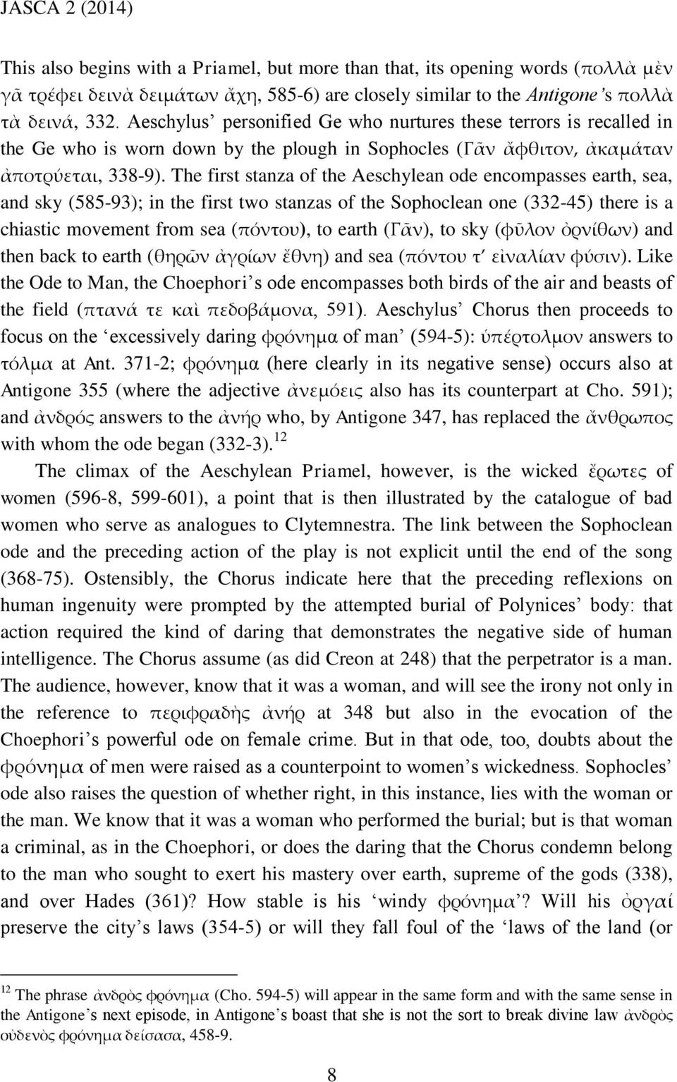 The first stanza of the Aeschylean ode encompasses earth, sea, and sky (585-93); in the first two stanzas of the Sophoclean one (332-45) there is a chiastic movement from sea (πόντου), to earth