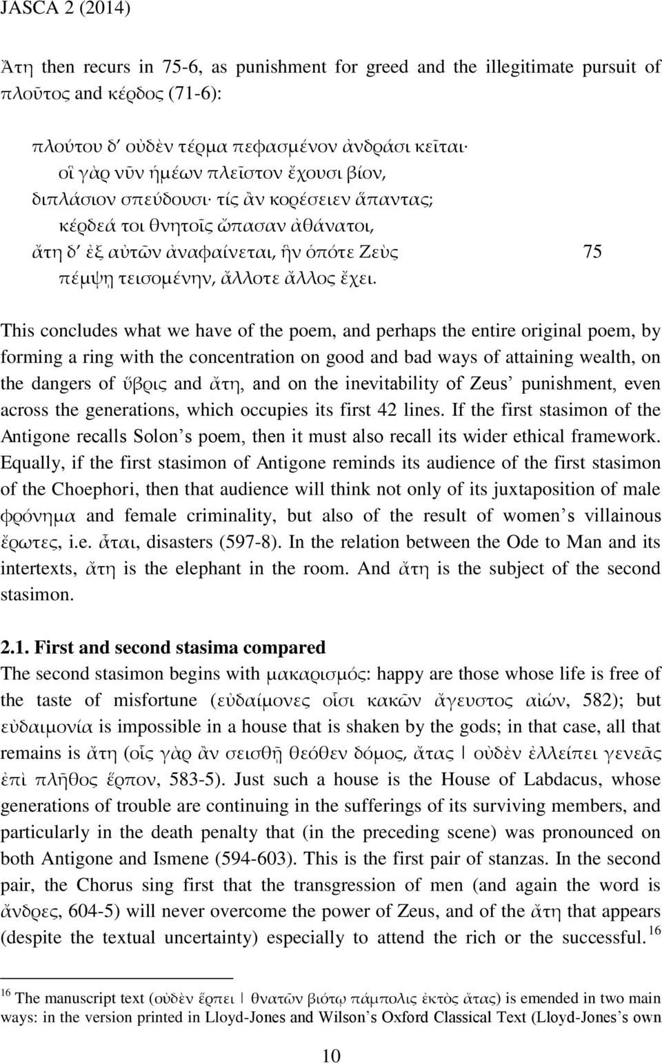 This concludes what we have of the poem, and perhaps the entire original poem, by forming a ring with the concentration on good and bad ways of attaining wealth, on the dangers of ὕβρις and ἄτη, and