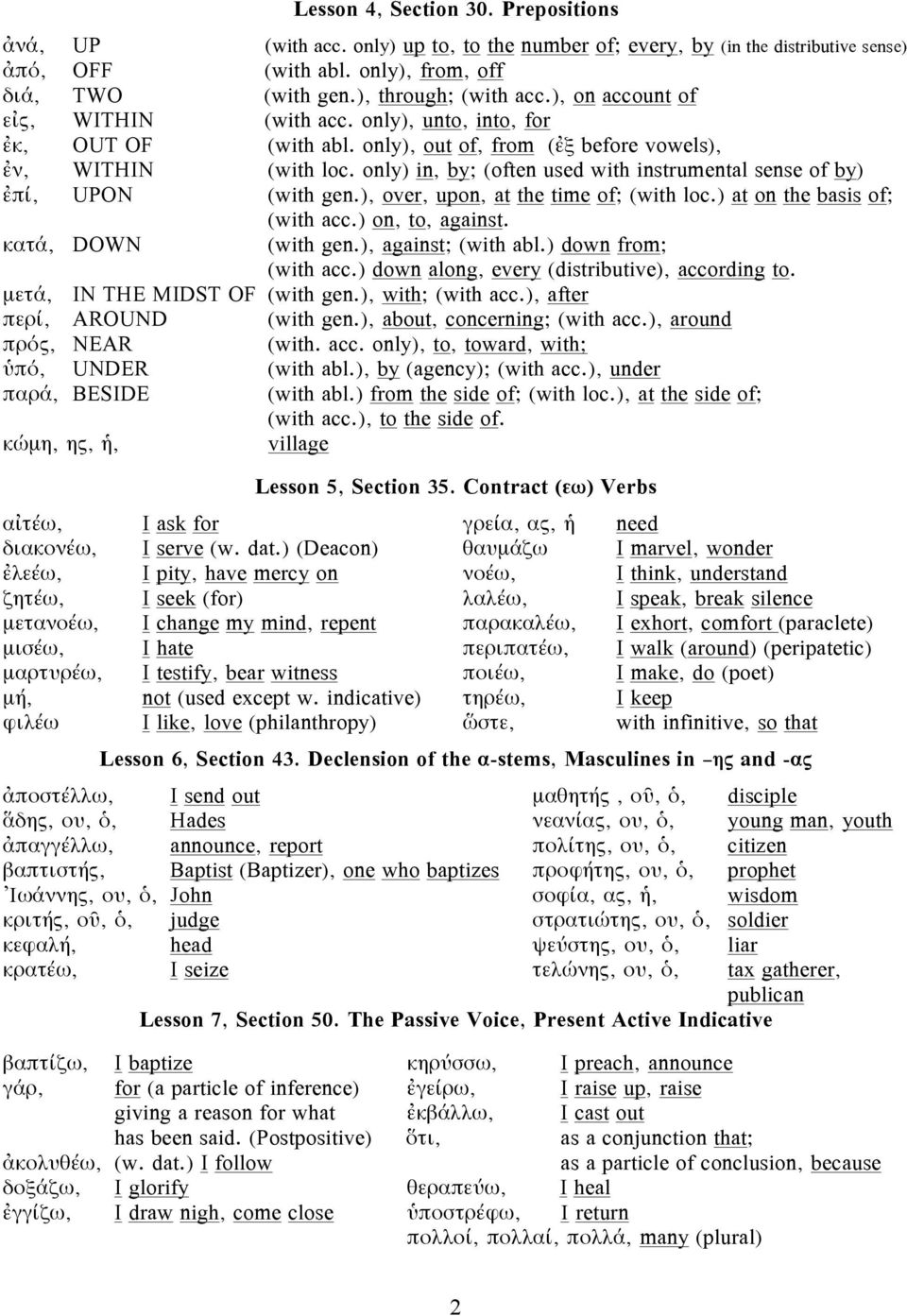 only) in, by; (often used with instrumental sense of by) ἐπί, UPON (with gen.), over, upon, at the time of; (with loc.) at on the basis of; (with acc.) on, to, against. κατά, DOWN (with gen.