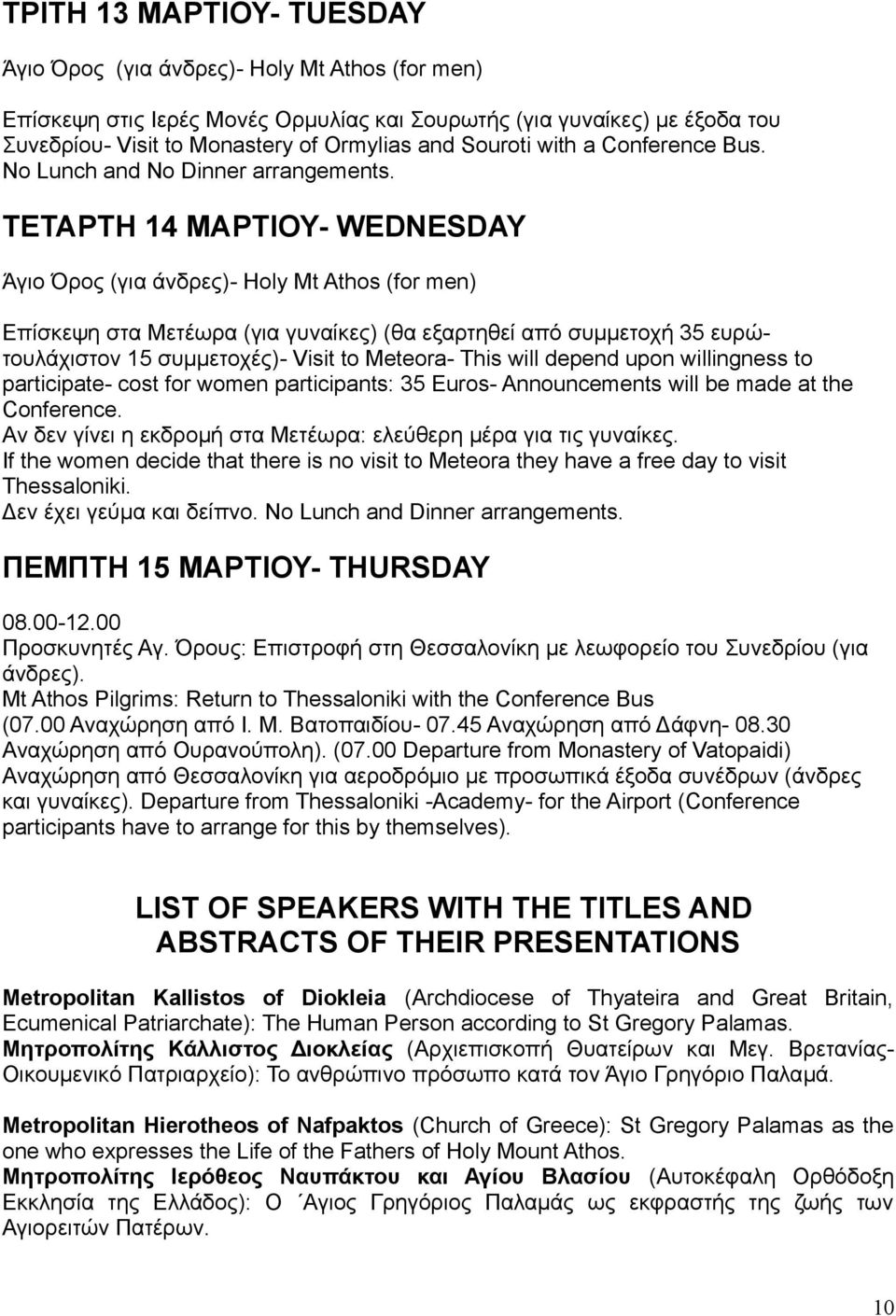 ΤΕΤΑΡΤΗ 14 ΜΑΡΤΙΟΥ- WEDNESDAY Άγιο Όρος (για άνδρες)- Holy Mt Athos (for men) Επίσκεψη στα Μετέωρα (για γυναίκες) (θα εξαρτηθεί από συμμετοχή 35 ευρώτουλάχιστον 15 συμμετοχές)- Visit to Meteora- This