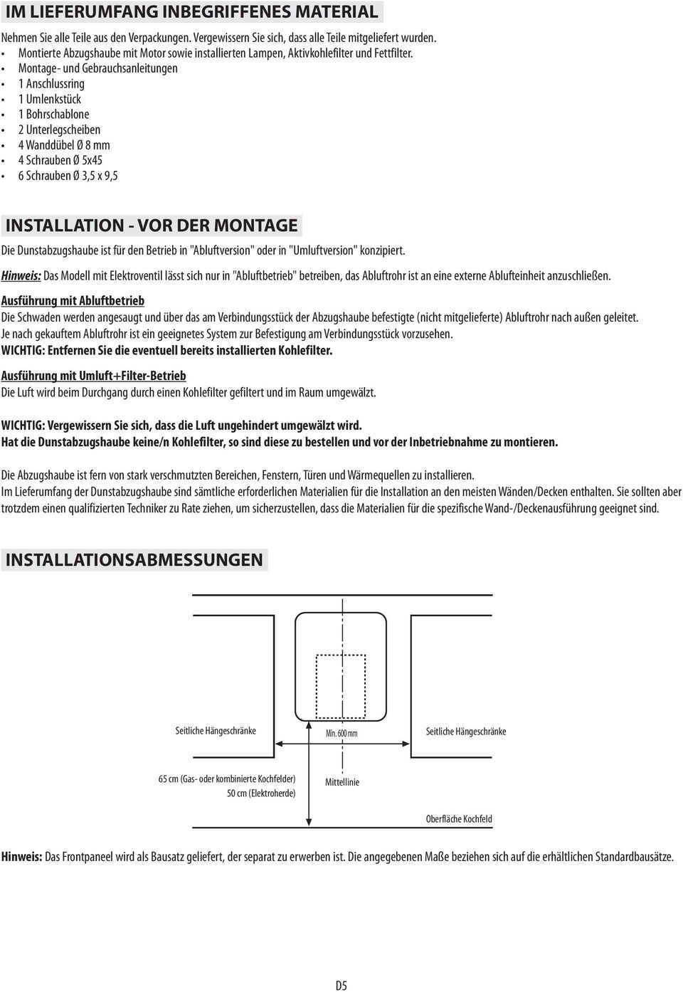 Montage- und Gebrauchsanleitungen 1 Anschlussring 1 Umlenkstück 1 Bohrschablone 2 Unterlegscheiben 4 Wanddübel Ø 8 mm 4 Schrauben Ø 5x45 6 Schrauben Ø 3,5 x 9,5 INSTALLATION - VOR DER MONTAGE Die