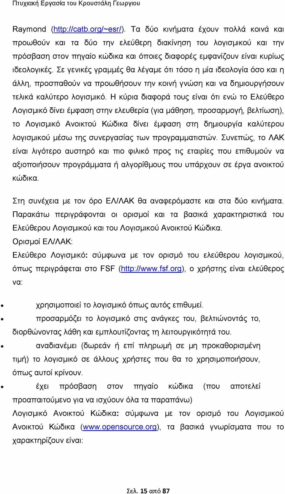 Σε γενικές γραμμές θα λέγαμε ότι τόσο η μία ιδεολογία όσο και η άλλη, προσπαθούν να προωθήσουν την κοινή γνώση και να δημιουργήσουν τελικά καλύτερο λογισμικό.