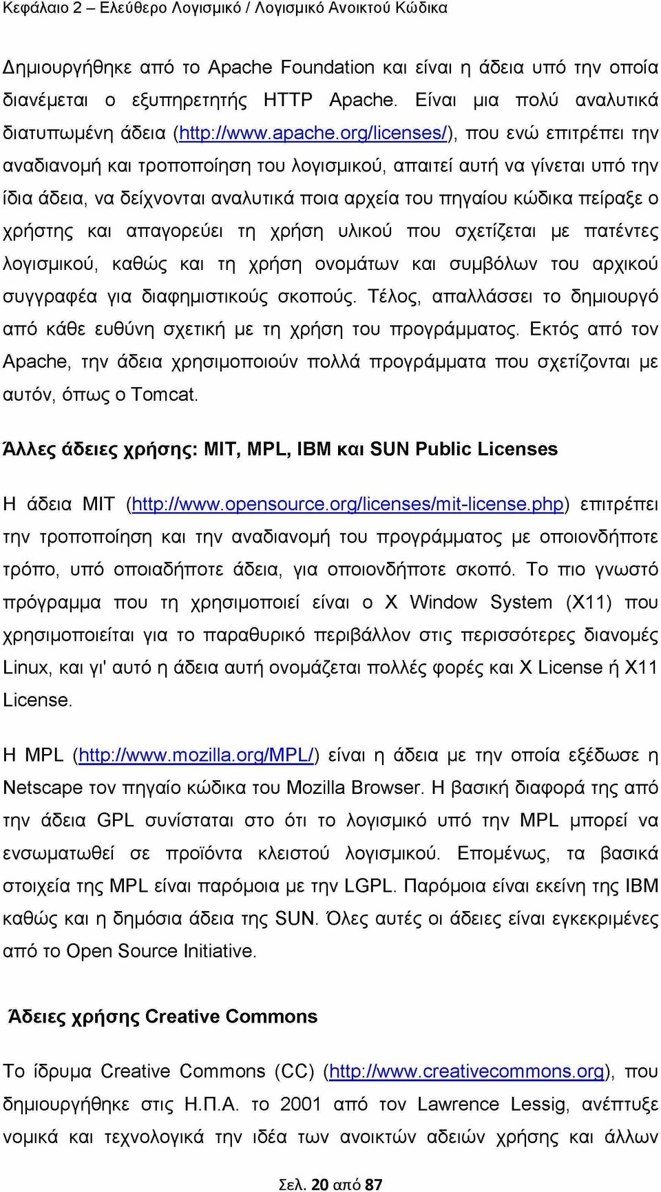 org/licenses/), που ενώ επιτρέπει την αναδιανομή και τροποποίηση του λογισμικού, απαιτεί αυτή να γίνεται υπό την ίδια άδεια, να δείχνονται αναλυτικά ποια αρχεία του πηγαίου κώδικα πείραξε ο χρήστης