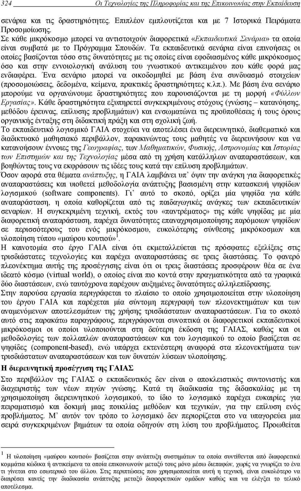 Τα εκπαιδευτικά σενάρια είναι επινοήσεις οι οποίες βασίζονται τόσο στις δυνατότητες µε τις οποίες είναι εφοδιασµένος κάθε µικρόκοσµος όσο και στην εννοιολογική ανάλυση του γνωστικού αντικειµένου που