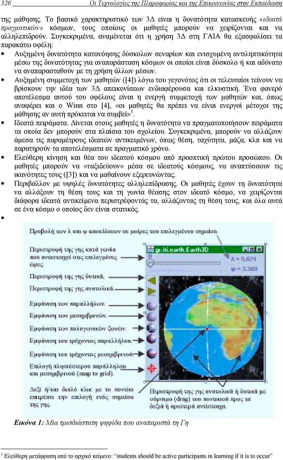 Συγκεκριµένα, αναµένεται ότι η χρήση 3 στη ΓΑΙΑ θα εξασφαλίσει τα παρακάτω οφέλη: Αυξηµένη δυνατότητα κατανόησης δύσκολων σεναρίων και ενισχυµένη αντιληπτικότητα µέσω της δυνατότητας για αναπαράσταση