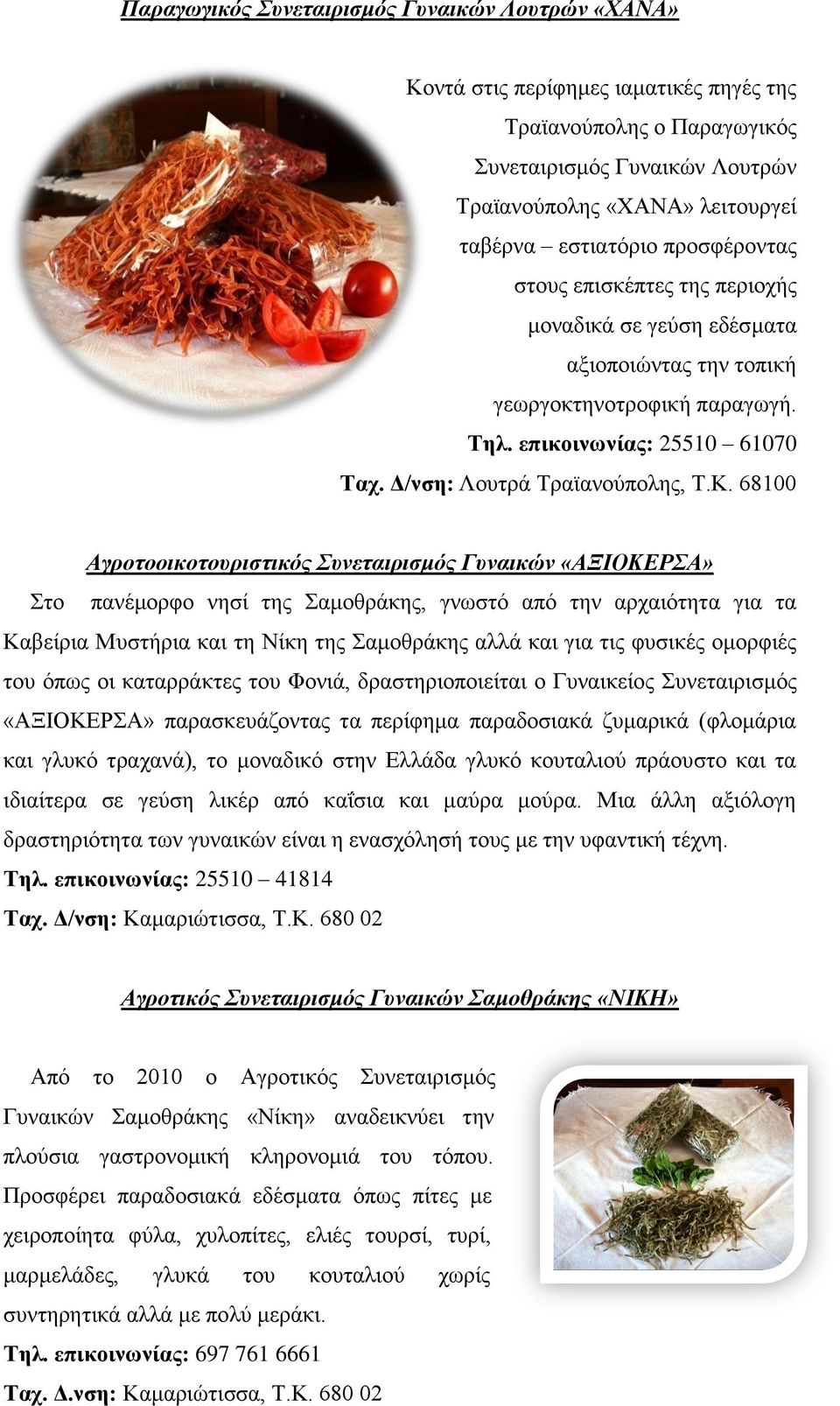 68100 Αγποηοοικοηοςπιζηικόρ ςνεηαιπιζμόρ Γςναικών «ΑΞΙΟΚΔΡΑ» ην παλέκνξθν λεζί ηεο ακνζξάθεο, γλσζηό από ηελ αξραηόηεηα γηα ηα Καβείξηα Μπζηήξηα θαη ηε Νίθε ηεο ακνζξάθεο αιιά θαη γηα ηηο θπζηθέο