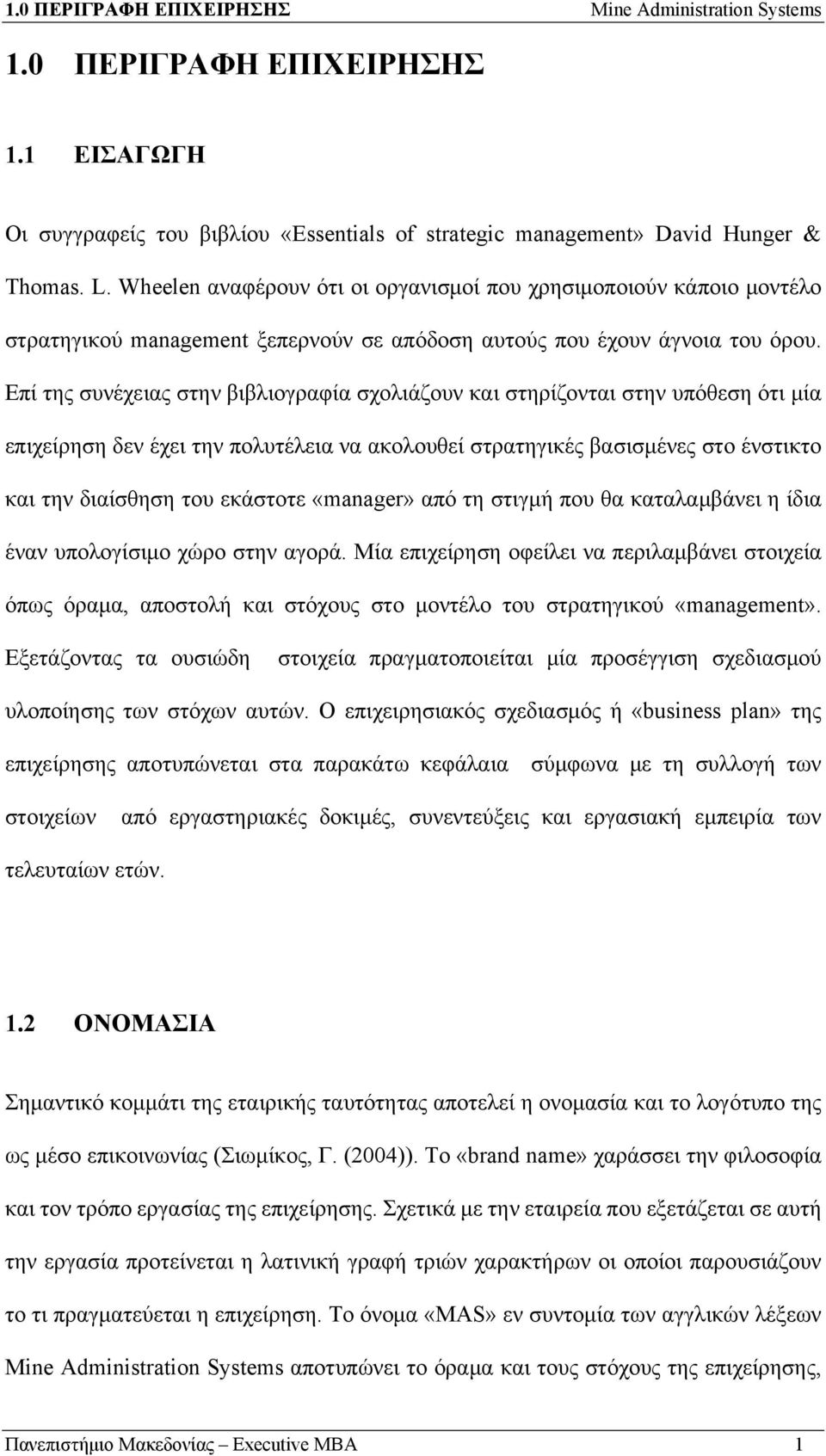 Επί της συνέχειας στην βιβλιογραφία σχολιάζουν και στηρίζονται στην υπόθεση ότι μία επιχείρηση δεν έχει την πολυτέλεια να ακολουθεί στρατηγικές βασισμένες στο ένστικτο και την διαίσθηση του εκάστοτε