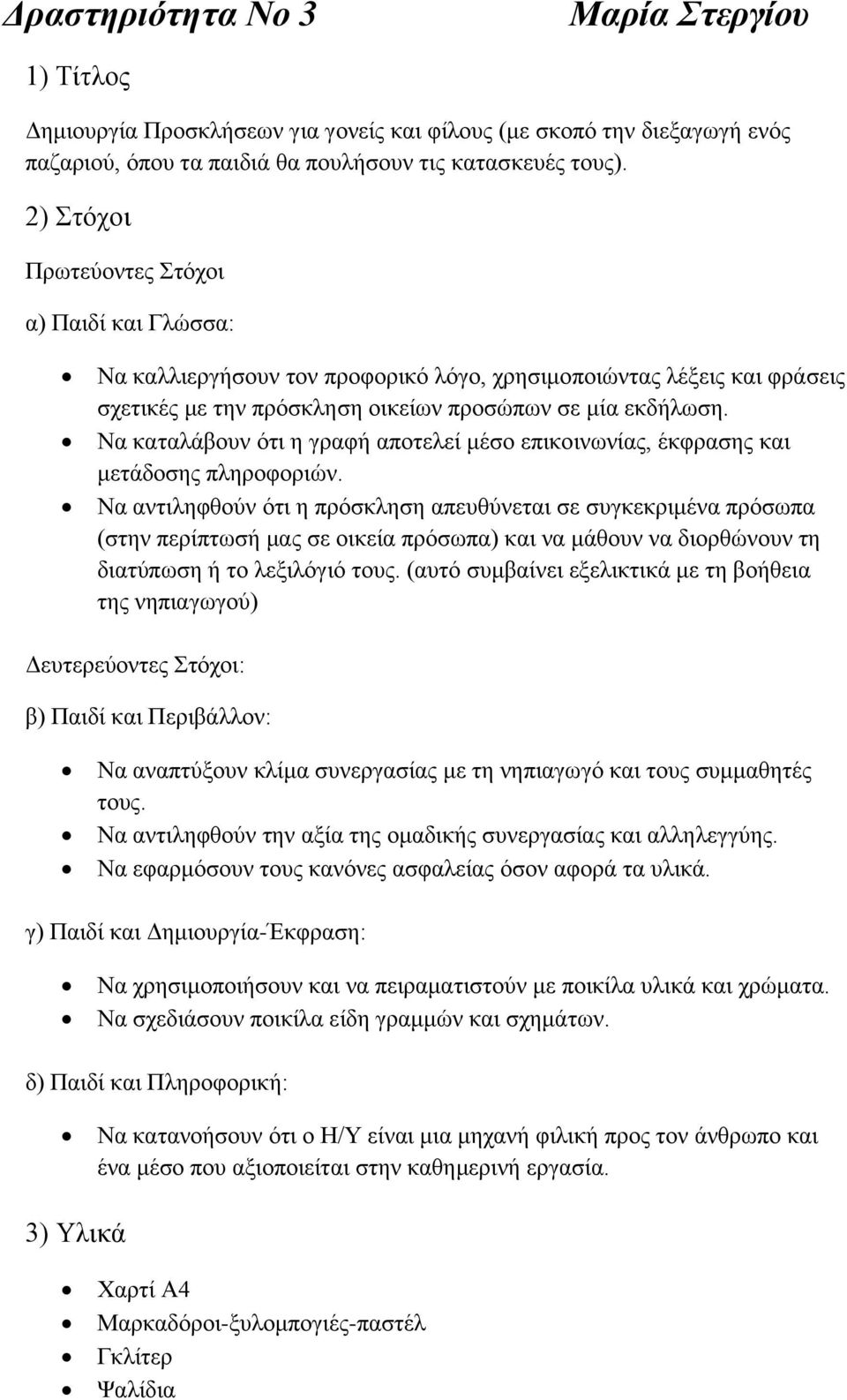 Να καταλάβουν ότι η γραφή αποτελεί μέσο επικοινωνίας, έκφρασης και μετάδοσης πληροφοριών.