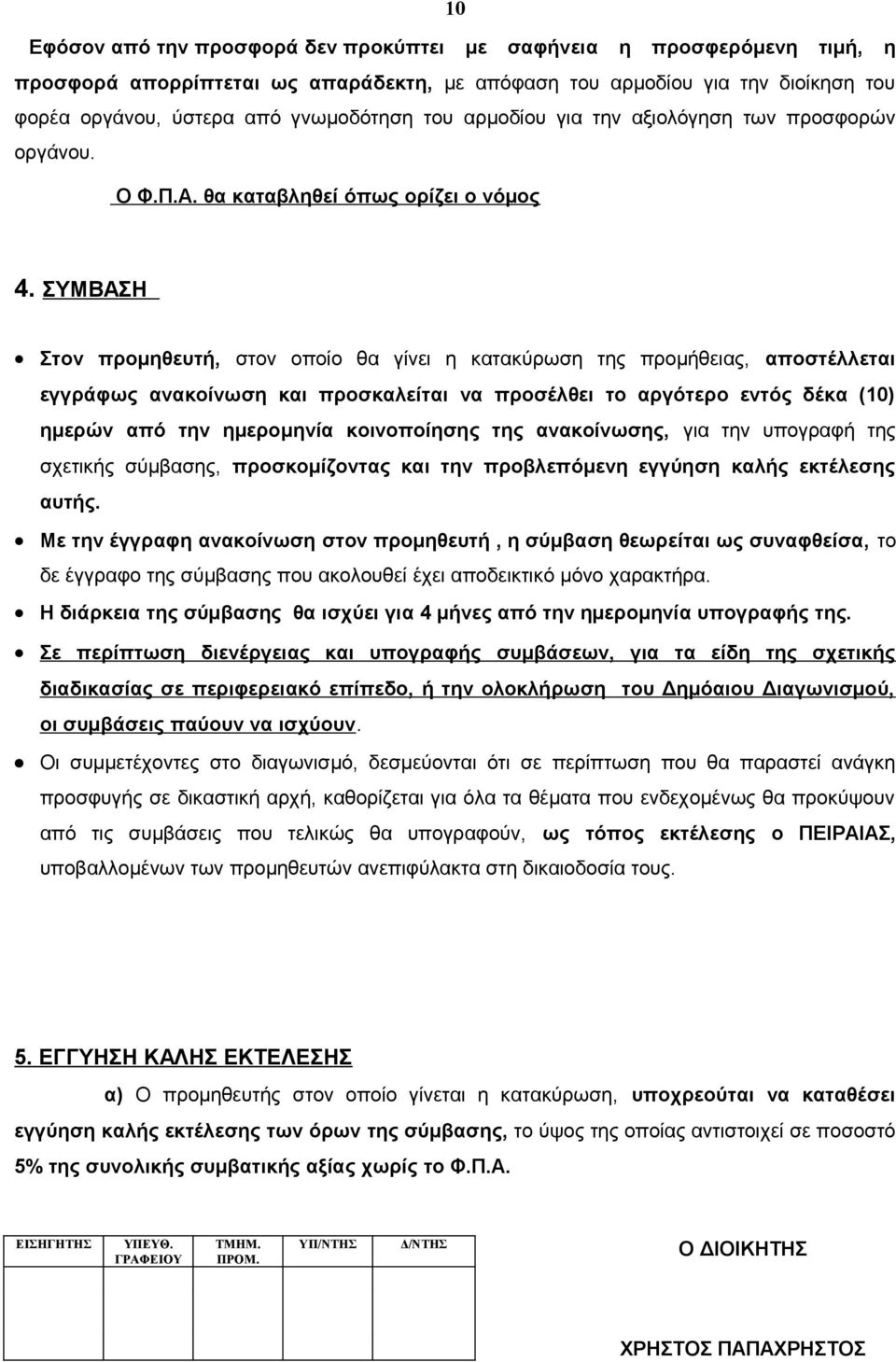 ΣΥΜΒΑΣΗ Στον προμηθευτή, στον οποίο θα γίνει η κατακύρωση της προμήθειας, αποστέλλεται εγγράφως ανακοίνωση και προσκαλείται να προσέλθει το αργότερο εντός δέκα (10) ημερών από την ημερομηνία