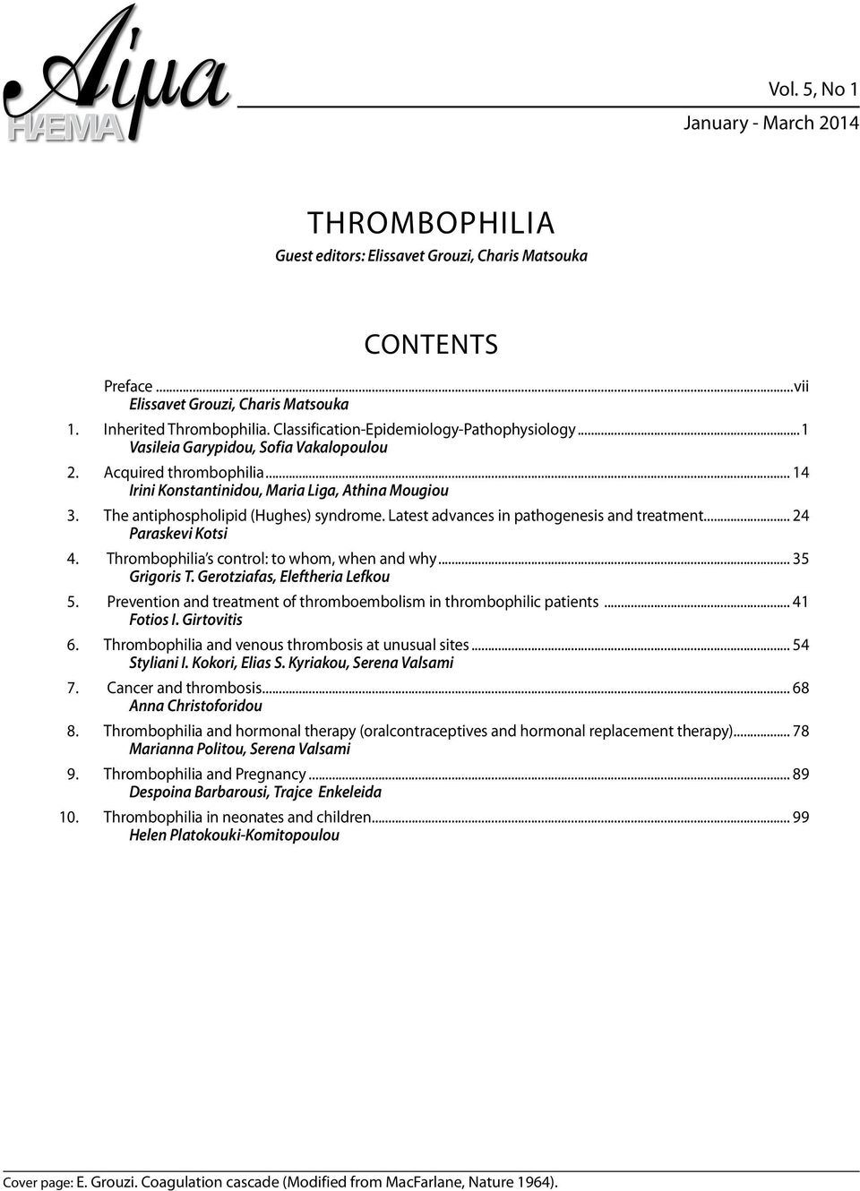 The antiphospholipid (Hughes) syndrome. Latest advances in pathogenesis and treatment... 24 Paraskevi Kotsi 4. Thrombophilia s control: to whom, when and why... 35 Grigoris T.