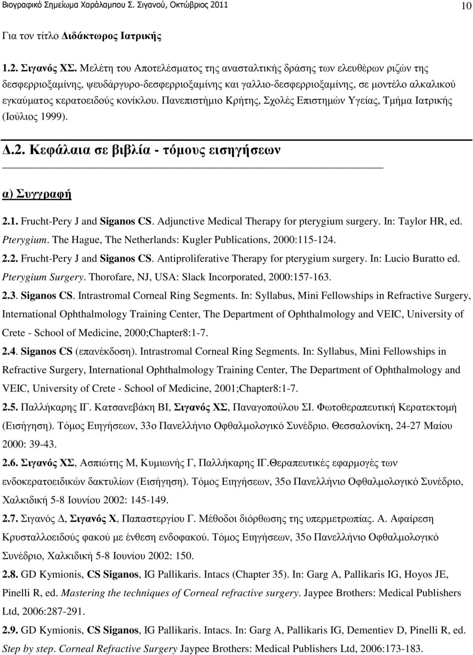κονίκλου. Πανεπιστήµιο Kρήτης, Σχολές Eπιστηµών Yγείας, Tµήµα Iατρικής (Ιούλιος 1999)..2. Κεφάλαια σε βιβλία - τόµους εισηγήσεων α) Συγγραφή 2.1. Frucht-Pery J and Siganos CS.