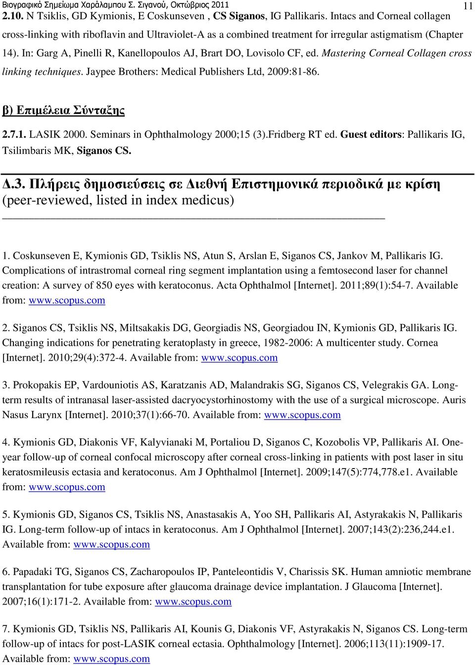 In: Garg A, Pinelli R, Kanellopoulos AJ, Brart DO, Lovisolo CF, ed. Mastering Corneal Collagen cross linking techniques. Jaypee Brothers: Medical Publishers Ltd, 2009:81-86. β) Επιµέλεια Σύνταξης 2.7.