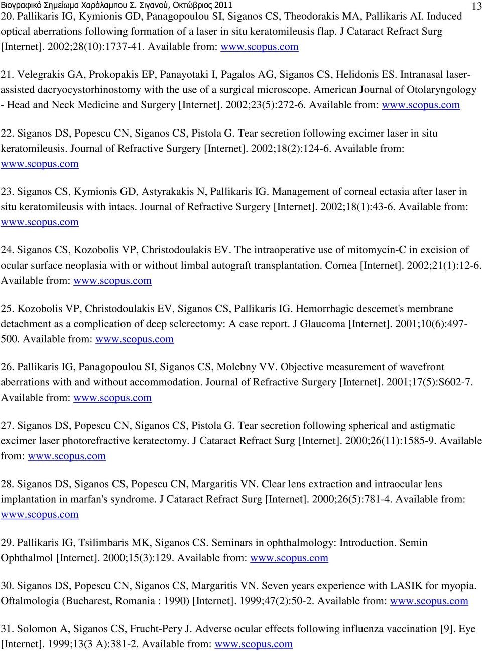 Velegrakis GA, Prokopakis EP, Panayotaki I, Pagalos AG, Siganos CS, Helidonis ES. Intranasal laserassisted dacryocystorhinostomy with the use of a surgical microscope.