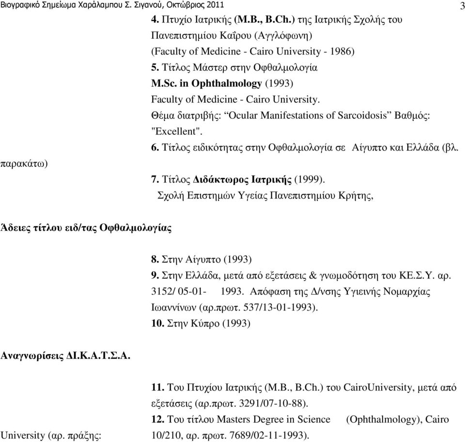 in Ophthalmology (1993) Faculty of Medicine - Cairo University. Θέµα διατριβής: Ocular Manifestations of Sarcoidosis Bαθµός: "Excellent". 6.