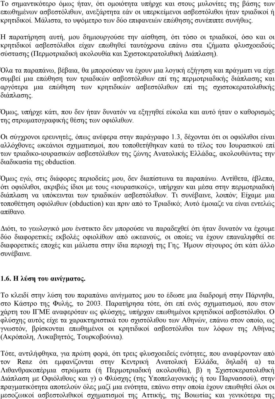 Η παρατήρηση αυτή, µου δηµιουργούσε την αίσθηση, ότι τόσο οι τριαδικοί, όσο και οι κρητιδικοί ασβεστόλιθοι είχαν επωθηθεί ταυτόχρονα επάνω στα ιζήµατα φλυσχοειδούς σύστασης (Περµοτριαδική ακολουθία