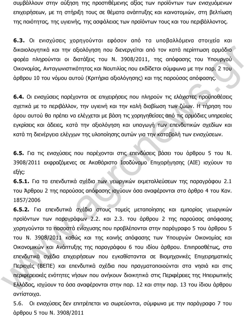 Οι ενισχύσεις χορηγούνται εφόσον από τα υποβαλλόµενα στοιχεία και δικαιολογητικά και την αξιολόγηση που διενεργείται από τον κατά περίπτωση αρµόδιο φορέα πληρούνται οι διατάξεις του Ν.