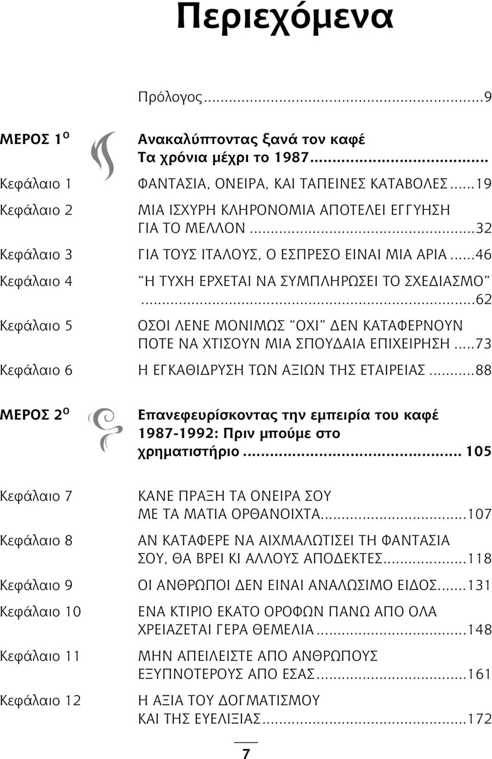 ..62 ΟΣΟΙ ΛΕΝΕ ΜΟΝΙΜΩΣ ΟΧΙ ΔΕΝ ΚΑΤΑΦΕΡΝΟΥΝ ΠΟΤΕ ΝΑ ΧΤΙΣΟΥΝ ΜΙΑ ΣΠΟΥΔΑΙΑ ΕΠΙΧΕΙΡΗΣΗ...73 Κεφάλαιο 6 Η ΕΓΚΑΘΙΔΡΥΣΗ ΤΩΝ ΑΞΙΩΝ ΤΗΣ ΕΤΑΙΡΕΙΑΣ.