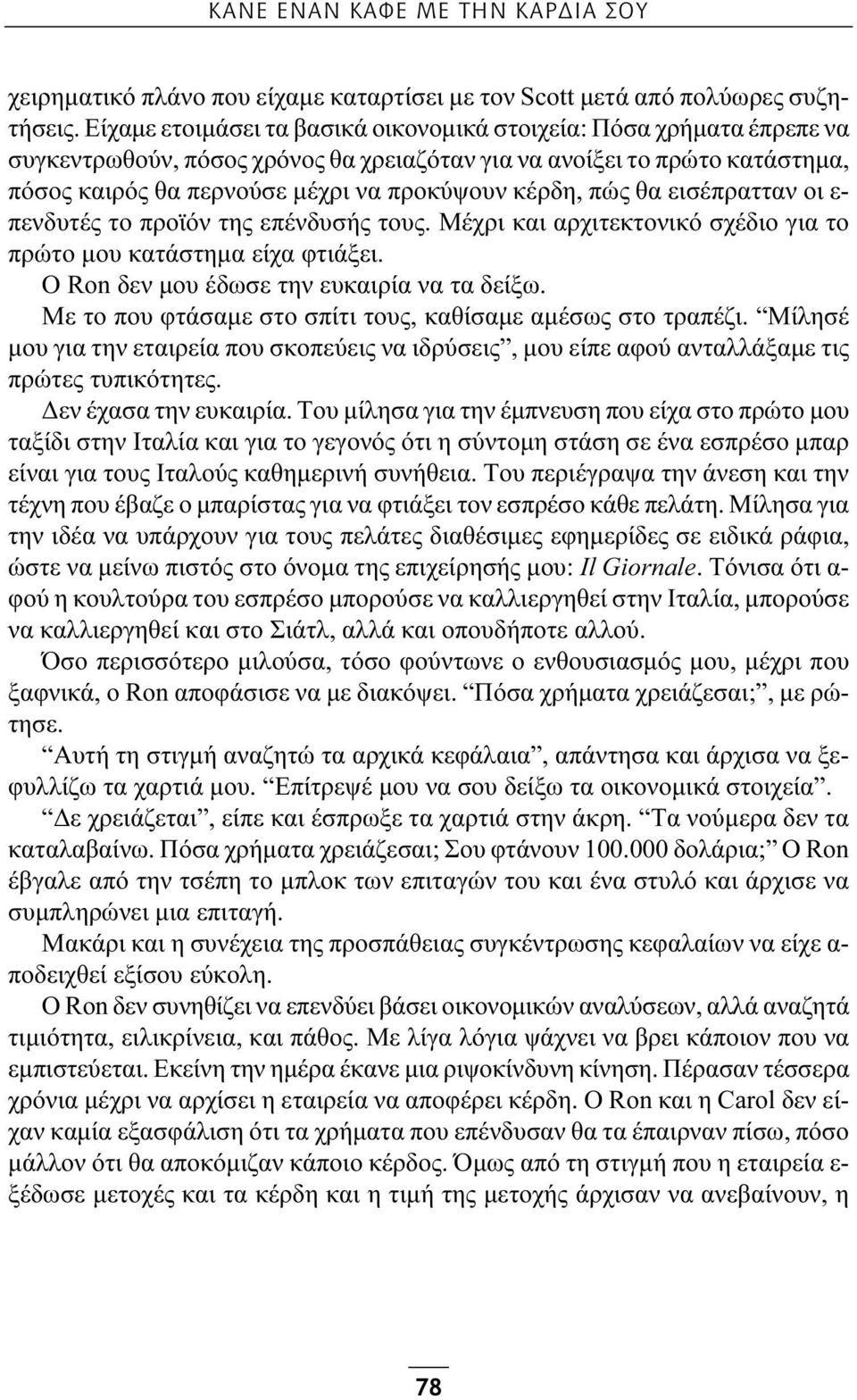 πώς θα εισέπρατταν οι ε- πενδυτές το προϊόν της επένδυσής τους. Μέχρι και αρχιτεκτονικό σχέδιο για το πρώτο μου κατάστημα είχα φτιάξει. Ο Ron δεν μου έδωσε την ευκαιρία να τα δείξω.