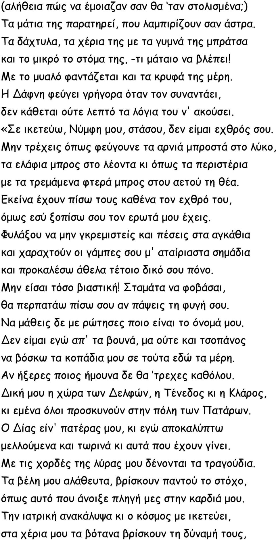 Μην τρέχεις όπως φεύγουνε τα αρνιά μπροστά στο λύκο, τα ελάφια μπρος στο λέοντα κι όπως τα περιστέρια με τα τρεμάμενα φτερά μπρος στου αετού τη θέα.