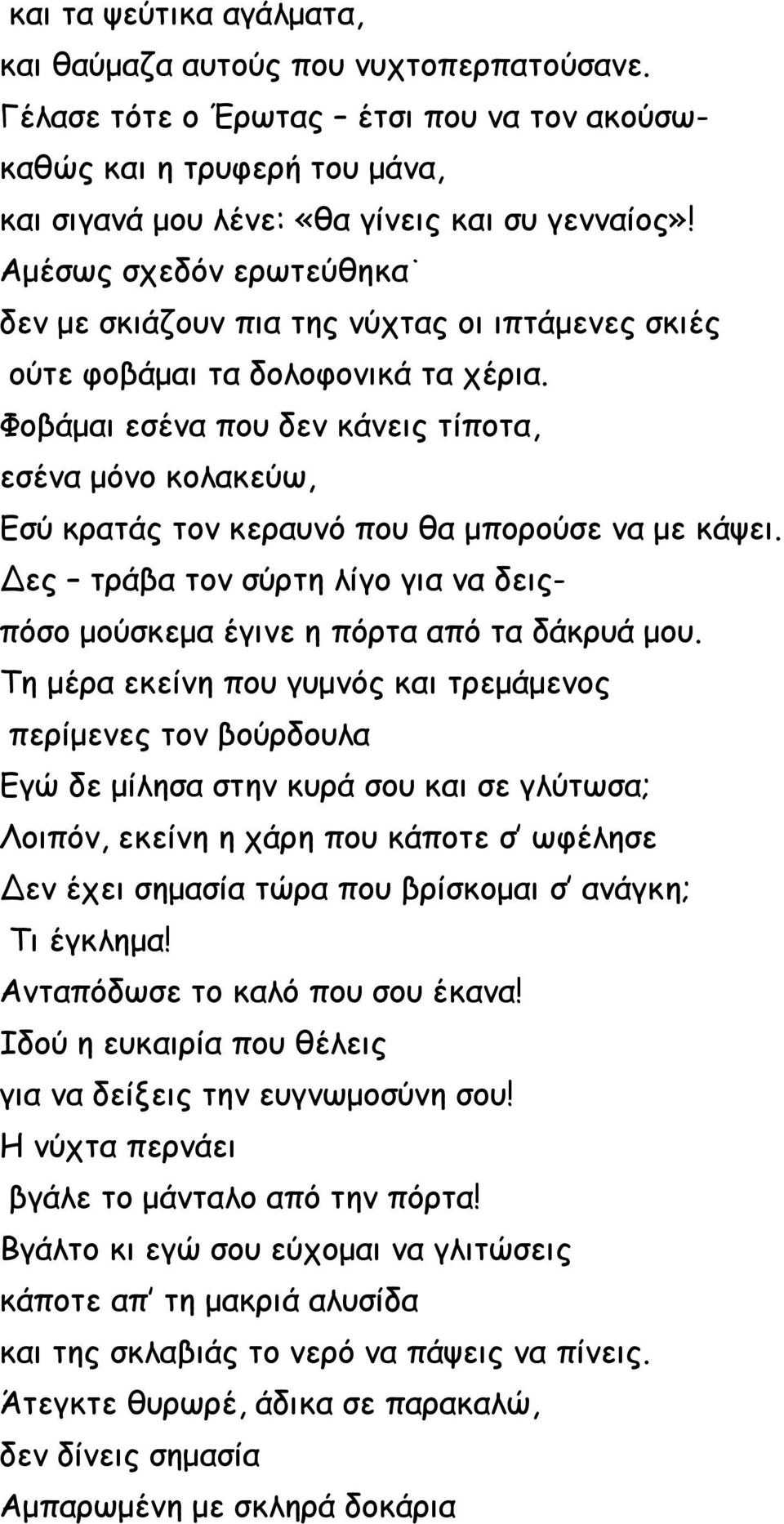 Φοβάμαι εσένα που δεν κάνεις τίποτα, εσένα μόνο κολακεύω, Εσύ κρατάς τον κεραυνό που θα μπορούσε να με κάψει. Δες τράβα τον σύρτη λίγο για να δειςπόσο μούσκεμα έγινε η πόρτα από τα δάκρυά μου.