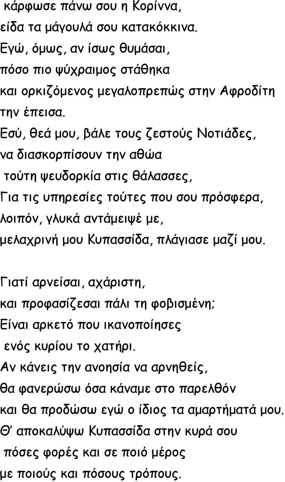 μελαχρινή μου Κυπασσίδα, πλάγιασε μαζί μου. Γιατί αρνείσαι, αχάριστη, και προφασίζεσαι πάλι τη φοβισμένη; Είναι αρκετό που ικανοποίησες ενός κυρίου το χατήρι.