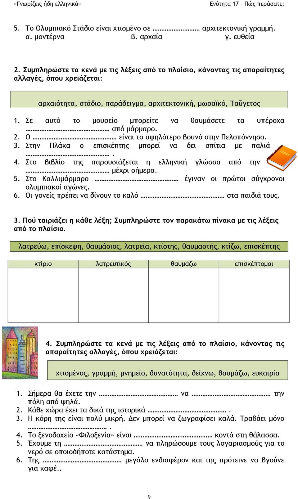 Σε αυτό το μουσείο μπορείτε να θαυμάσετε τα υπέροχα από μάρμαρο. 2. Ο είναι το υψηλότερο βουνό στην Πελοπόννησο. 3. Στην Πλάκα ο επισκέπτης μπορεί να δει σπίτια με παλιά. 4.