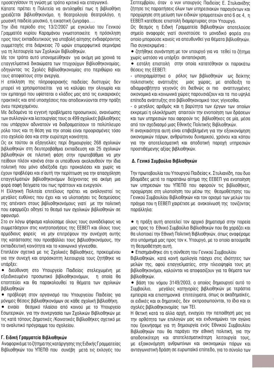 .. Την ίδια περίοδο στις 13/2/2007 με εγκύκλιο του Γενικού Γραμματέα κυρίου Καραμάνου γνωστοποιείτε η πρόσκληση προς τους εκπαιδευτικούς για υποβολή αίτησης ενδιαφέροντος συμμετοχής στα διάρκειας 70