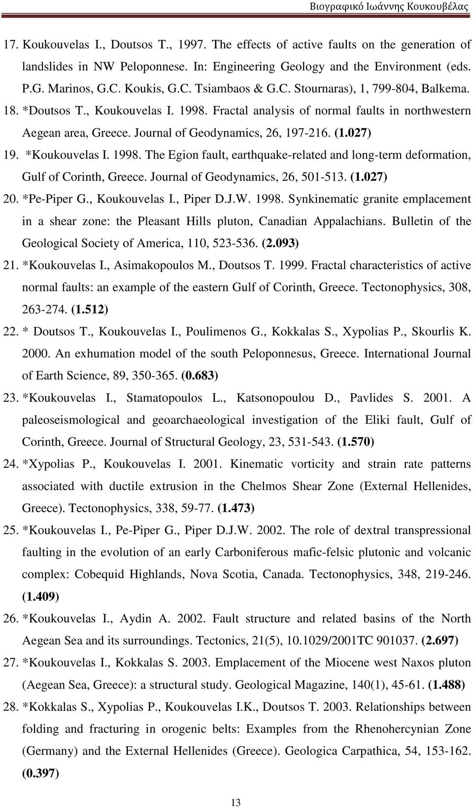 Journal of Geodynamics, 26, 197-216. (1.027) 19. *Koukouvelas I. 1998. The Egion fault, earthquake-related and long-term deformation, Gulf of Corinth, Greece. Journal of Geodynamics, 26, 501-513. (1.027) 20.