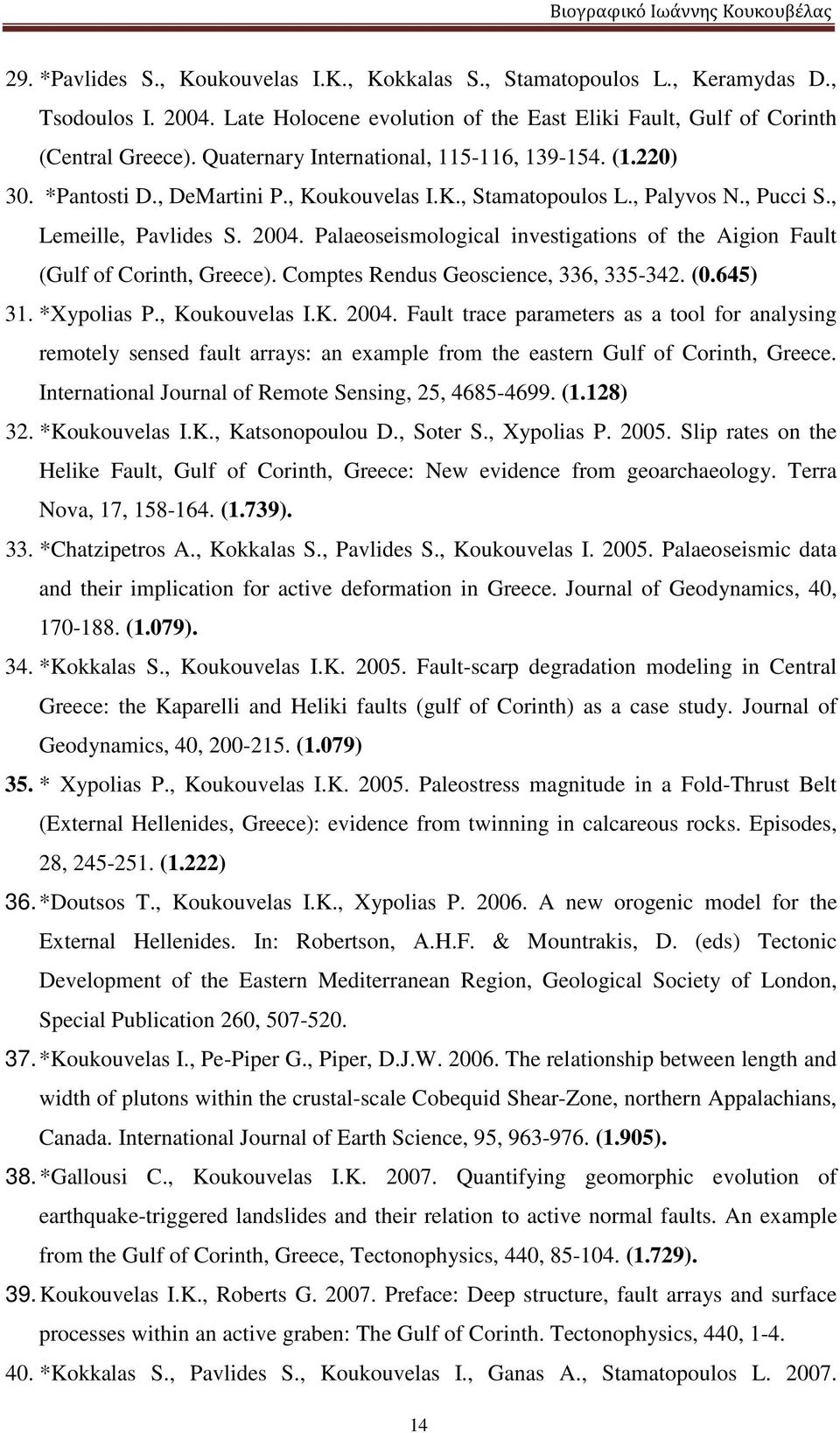 Palaeoseismological investigations of the Aigion Fault (Gulf of Corinth, Greece). Comptes Rendus Geoscience, 336, 335-342. (0.645) 31. *Xypolias P., Koukouvelas I.K. 2004.