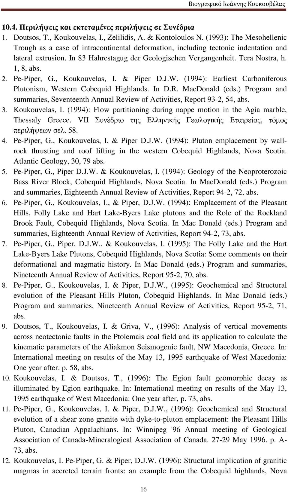 1, 8, abs. 2. Pe-Piper, G., Koukouvelas, I. & Piper D.J.W. (1994): Earliest Carboniferous Plutonism, Western Cobequid Highlands. In D.R. MacDonald (eds.